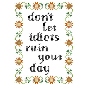 Don't Let Idiots Ruin Your Day Deluxe Cross Stitch Kit